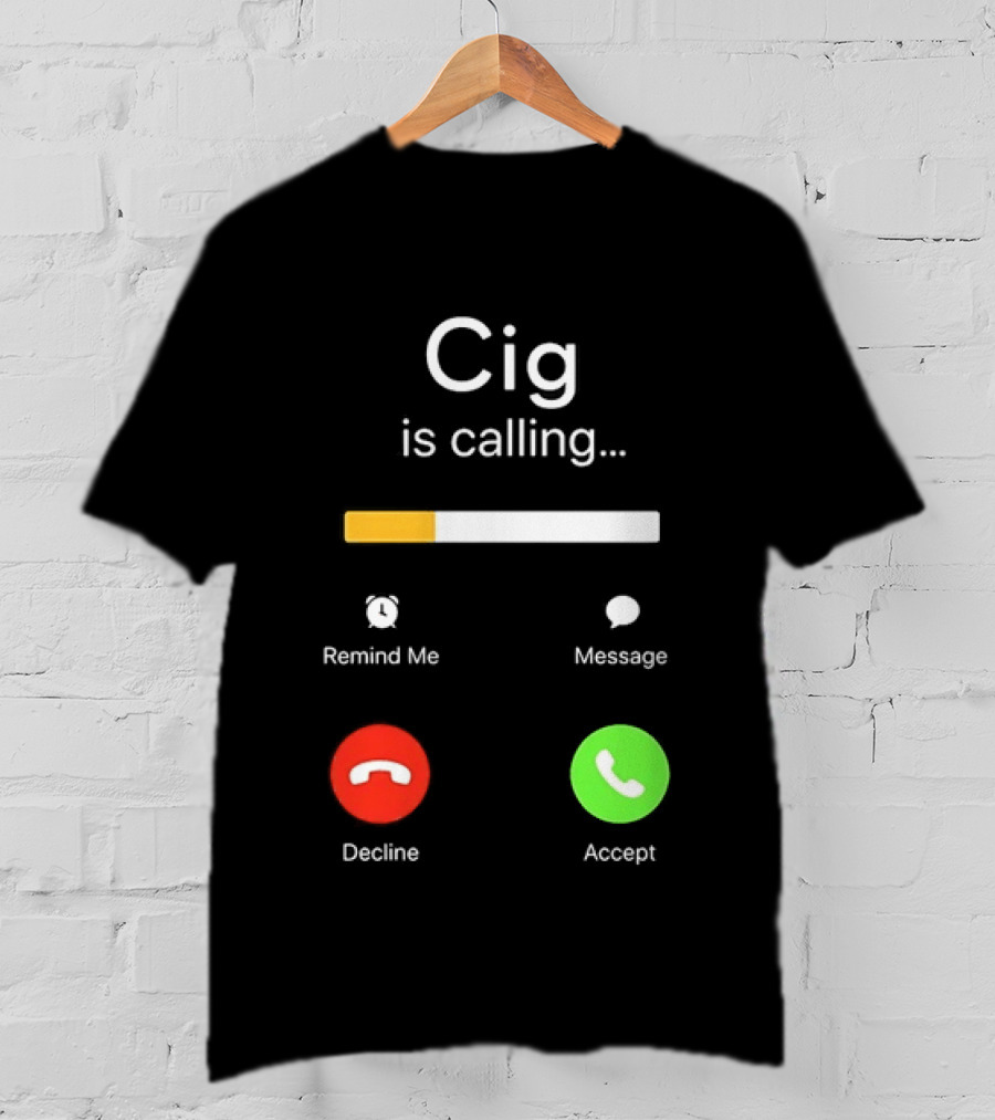 Cig Is Calling Phone Screen Decline Accept Message Remind Me T-Shirt