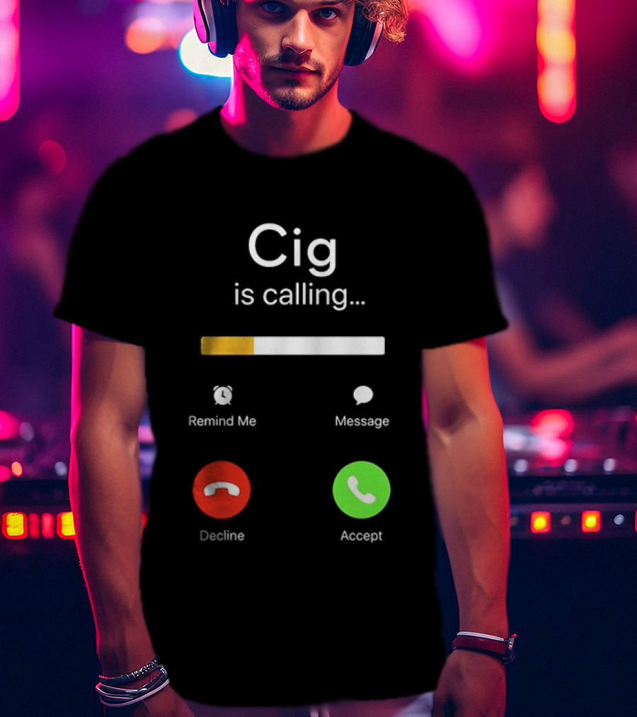 Cig Is Calling Phone Screen Decline Accept Message Remind Me T-Shirt
