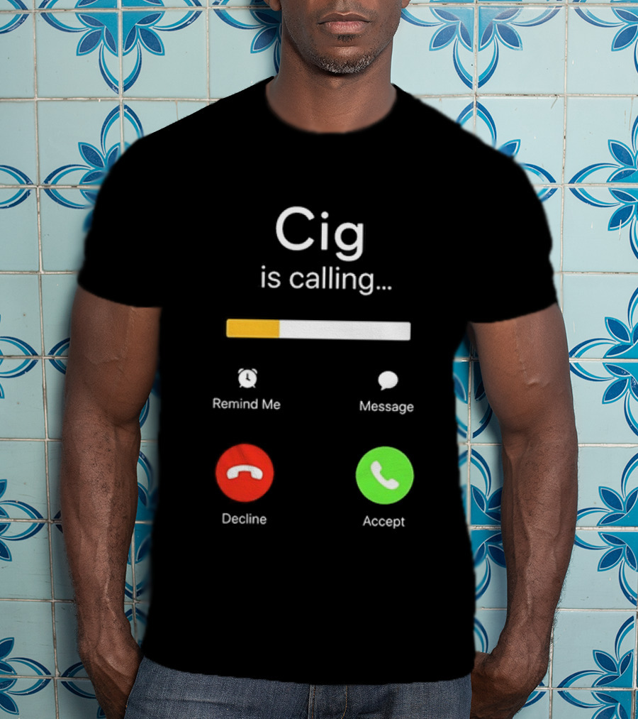 Cig Is Calling Phone Screen Decline Accept Message Remind Me T-Shirt