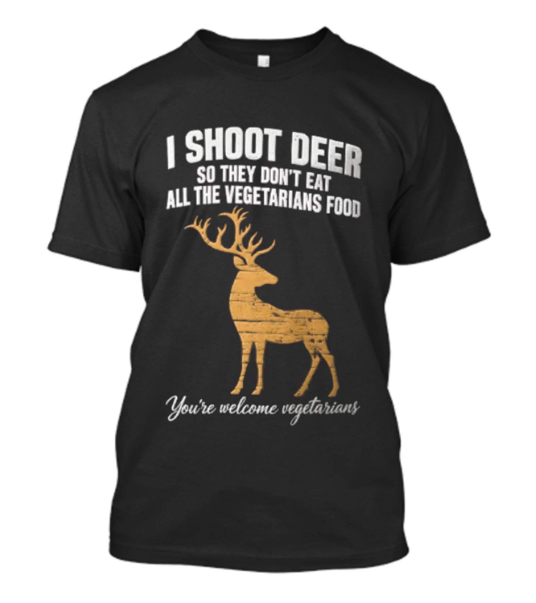 I Shoot Deer So They Don't Eat All The Vegetarians Food You're Welcome Vegetarians T-Shirt