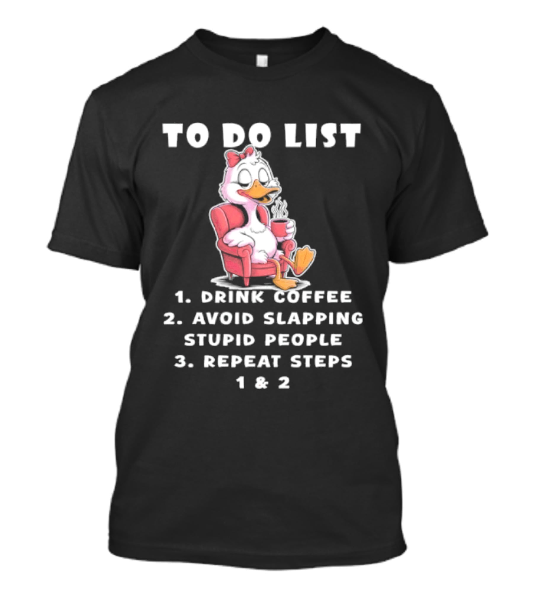 To Do List Drink Coffee Avoid Slapping Stupid People Repeat Steps 1 & 2 Duck T-Shirt
