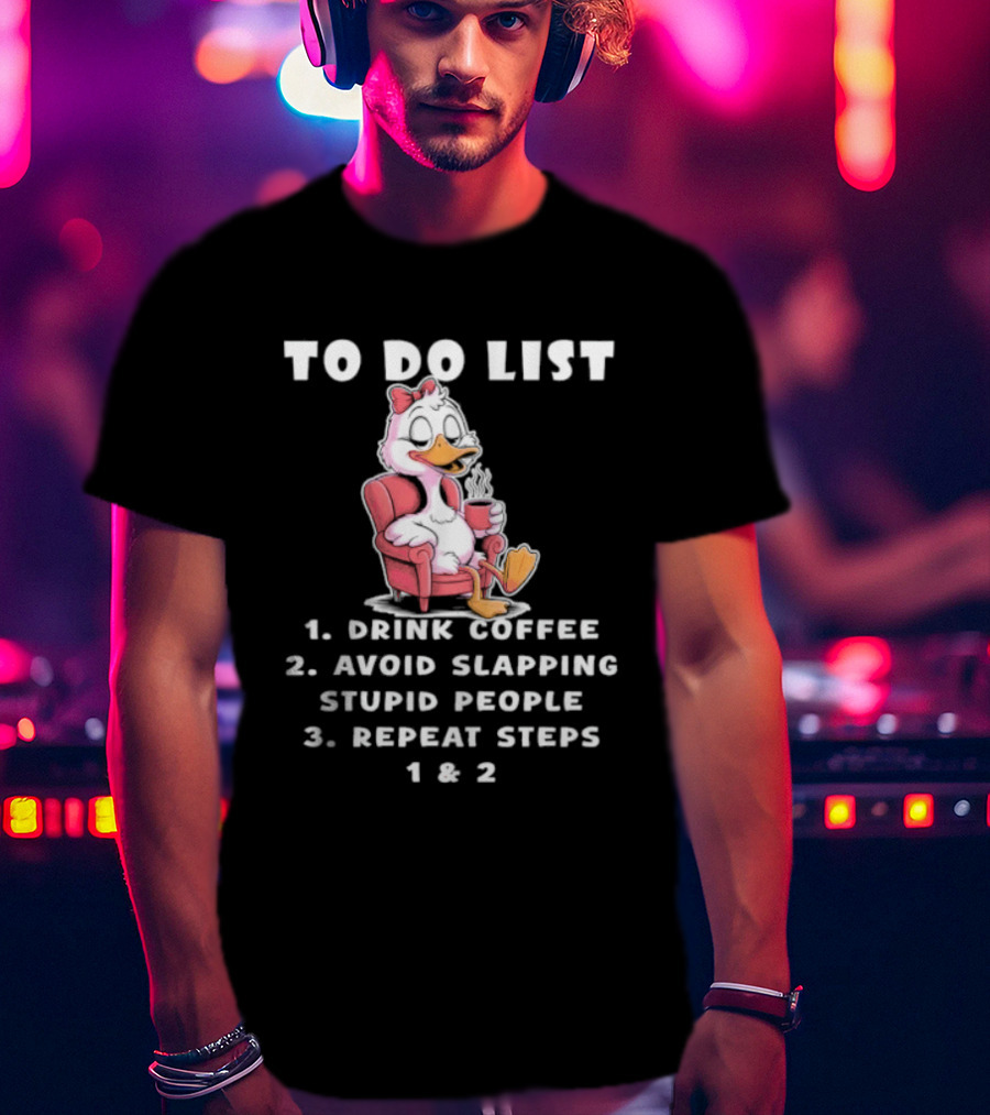 To Do List Drink Coffee Avoid Slapping Stupid People Repeat Steps 1 & 2 Duck T-Shirt