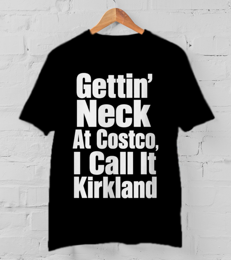Gettin' Neck At Costco I Call It Kirkland T-Shirt
