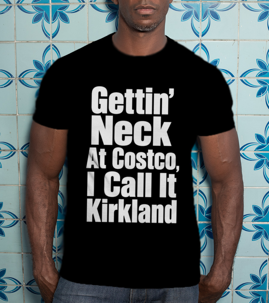 Gettin' Neck At Costco I Call It Kirkland T-Shirt