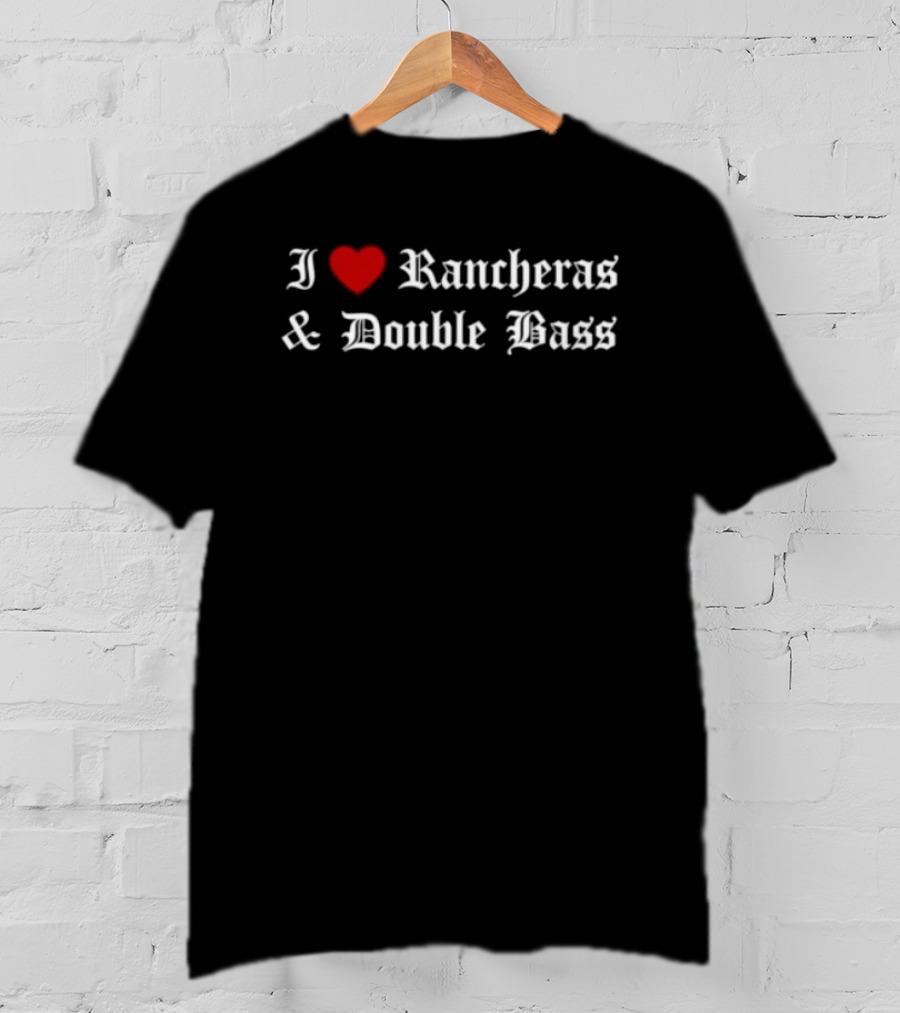 I Love Rancheras & Double Bass T-Shirt