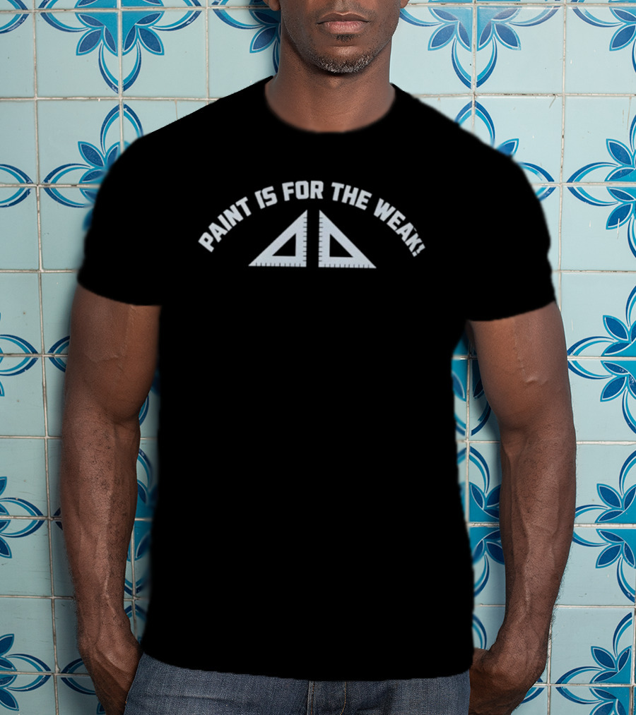 Paint Is For The Weak Architect Drafting Tool Triangle Geometry T-Shirt