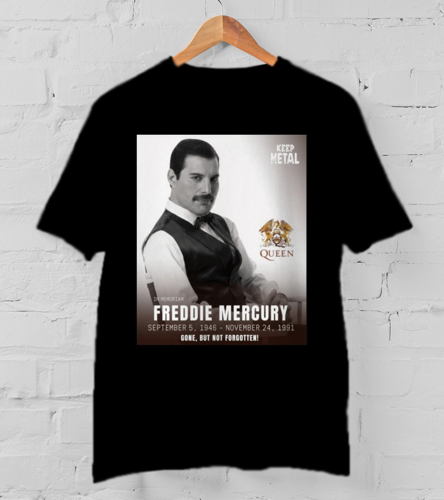 Keep Metal Freddie Mercury In Memoriam Queen Gone But Not Forgotten September 5 1946 November 24 1991 T-Shirt
