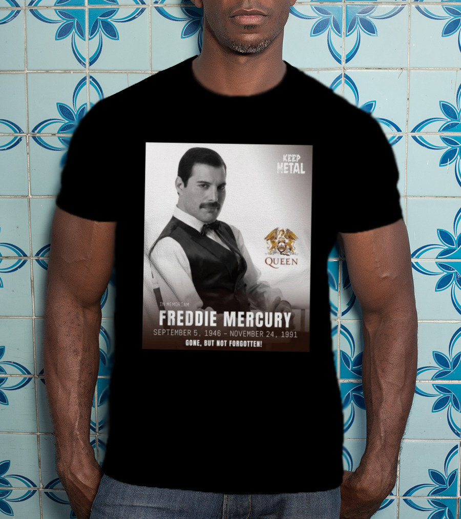 Keep Metal Freddie Mercury In Memoriam Queen Gone But Not Forgotten September 5 1946 November 24 1991 T-Shirt