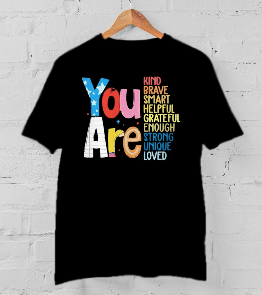 You Are Kind Brave Smart Helpful Grateful Enough Strong Unique Loved T-Shirt