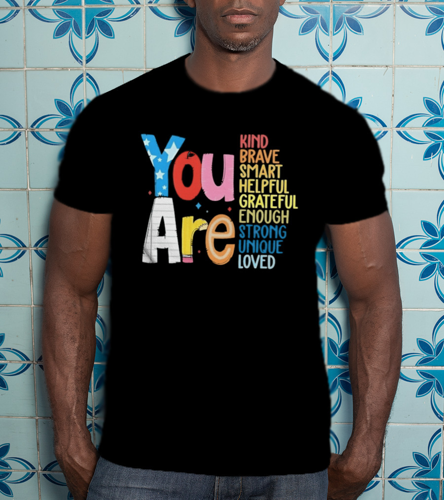 You Are Kind Brave Smart Helpful Grateful Enough Strong Unique Loved T-Shirt