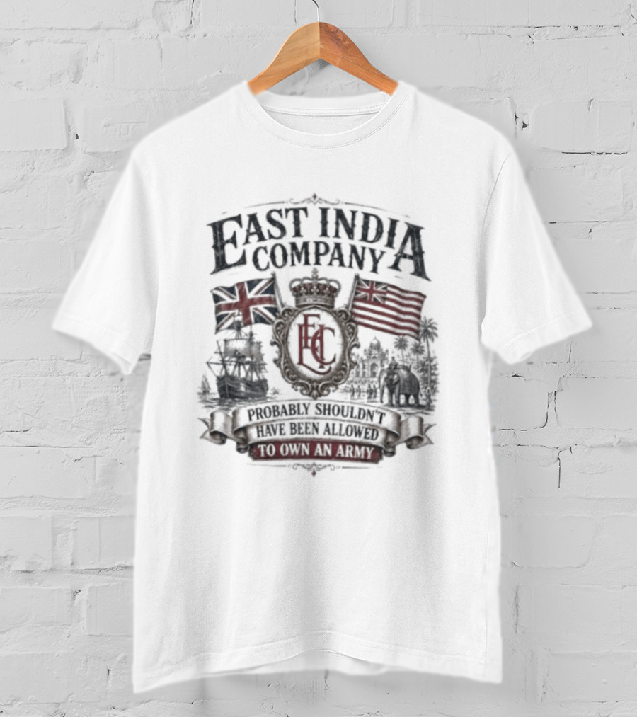 East India Company Probably Shouldn't Have Been Allowed To Own An Army Historic Colonial Flags And Ships T-Shirt