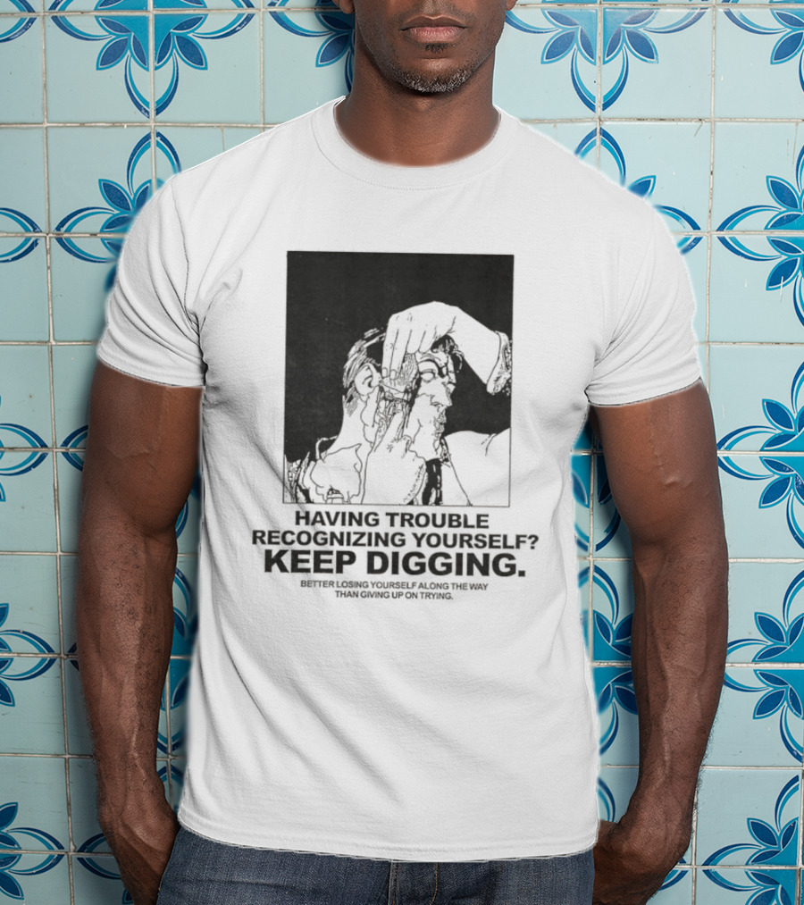 Having Trouble Recognizing Yourself Keep Digging Minimalist Sketch T-Shirt