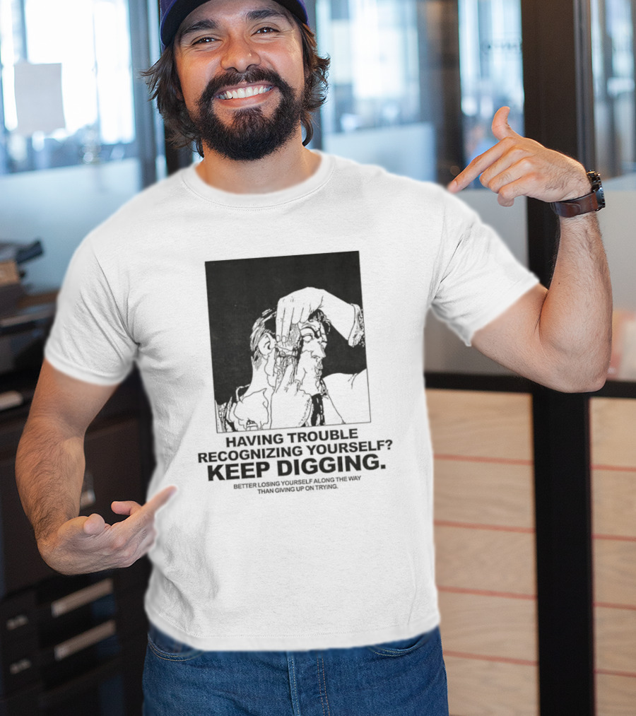 Having Trouble Recognizing Yourself Keep Digging Minimalist Sketch T-Shirt