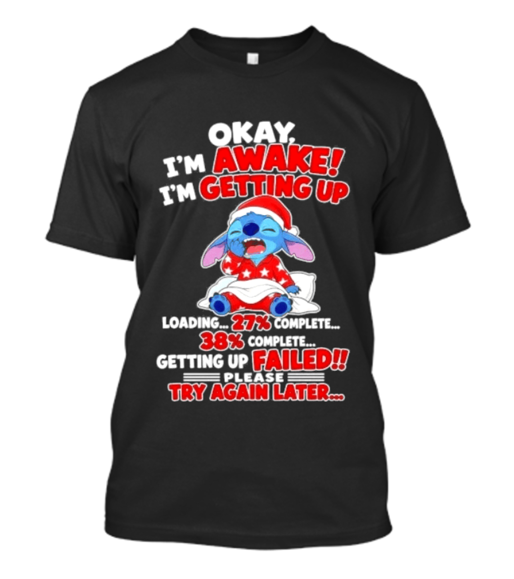 Okay I'm Awake I'm Getting Up Loading 27 Complete 38 Getting Up Failed Try Again Later Stitch T-Shirt