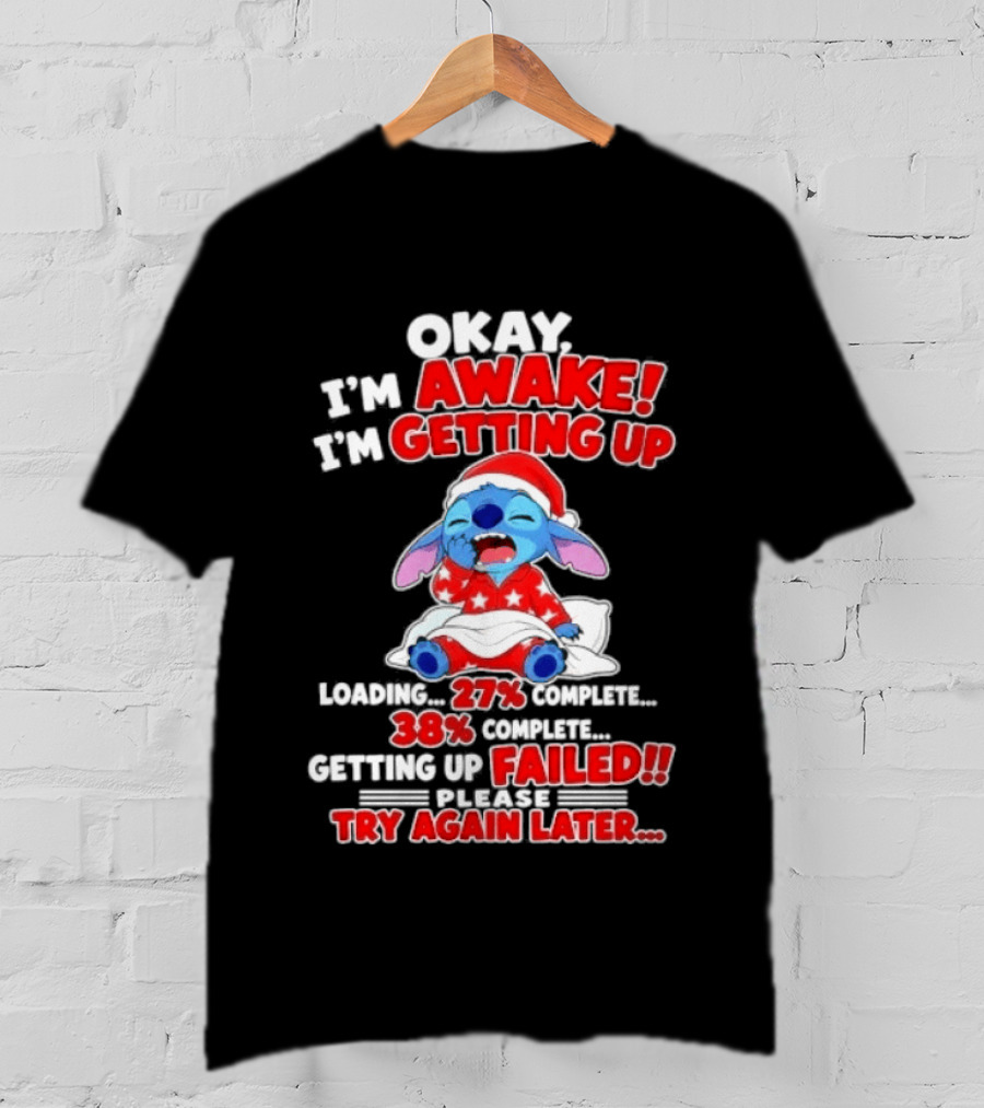 Okay I'm Awake I'm Getting Up Loading 27 Complete 38 Getting Up Failed Try Again Later Stitch T-Shirt