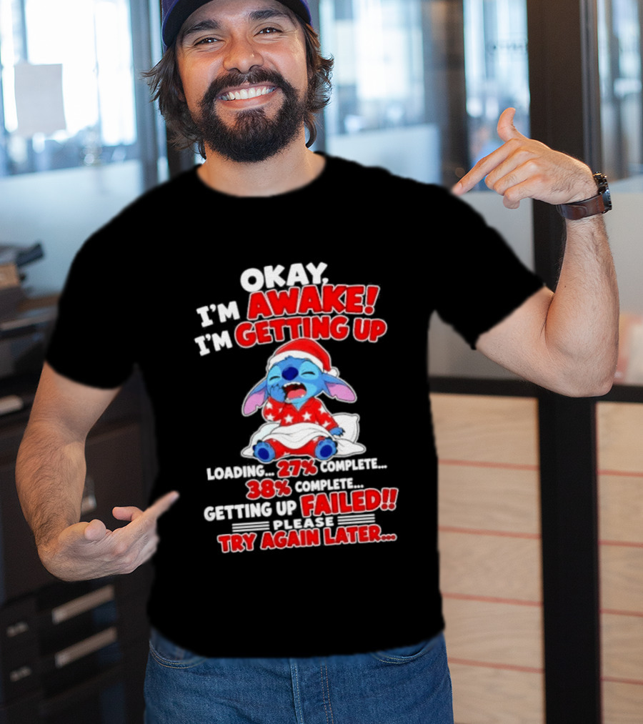 Okay I'm Awake I'm Getting Up Loading 27 Complete 38 Getting Up Failed Try Again Later Stitch T-Shirt