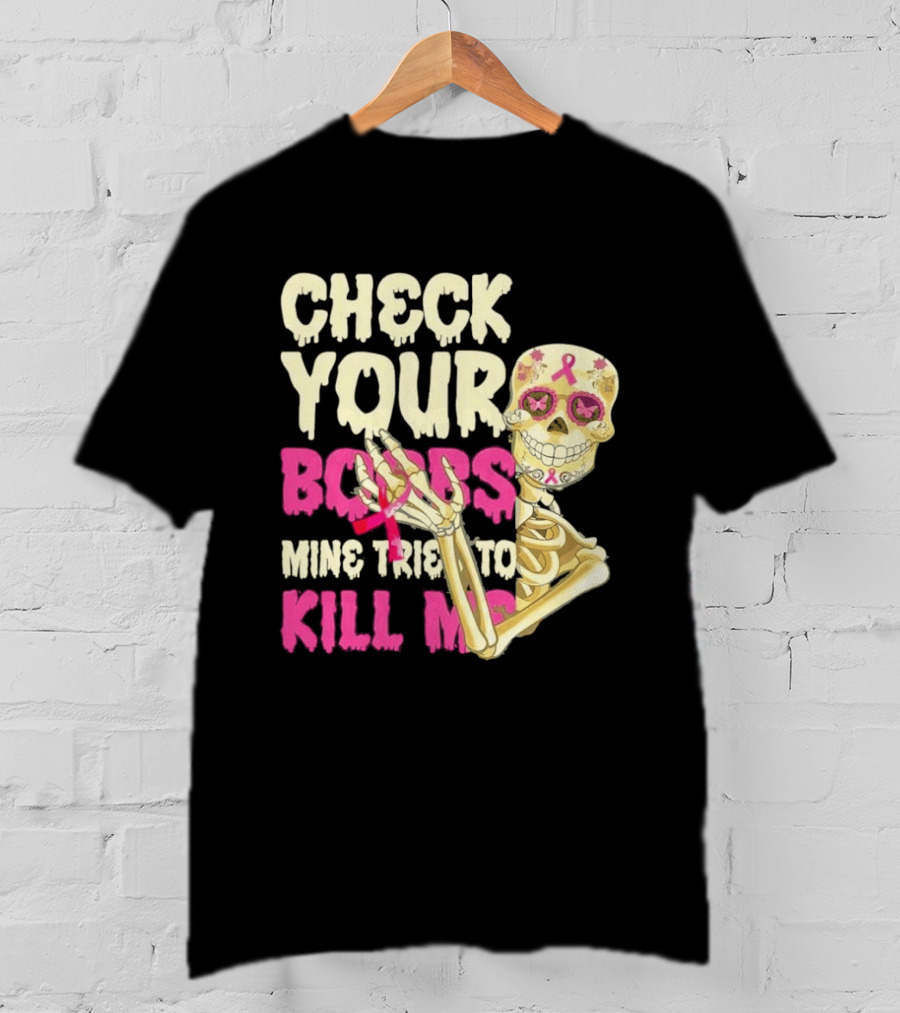 Check Your Boobs Sugar Skull Mine Tried To Kill Me T-Shirt
