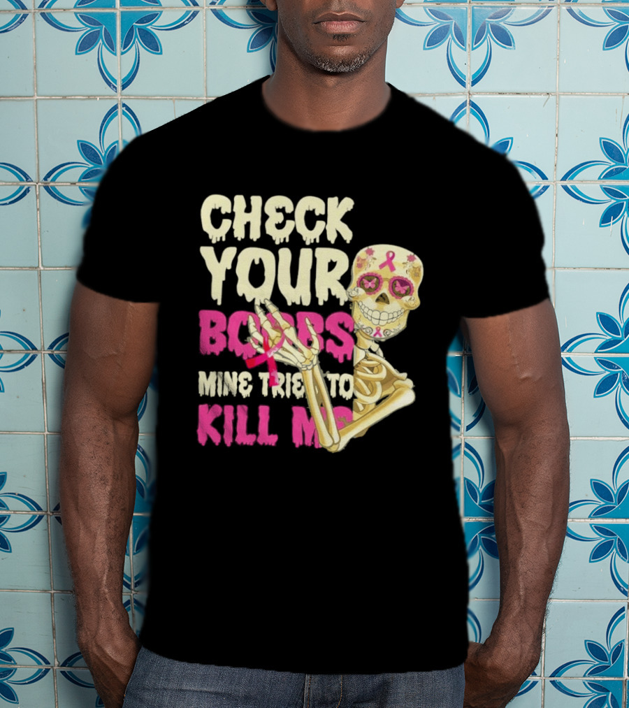 Check Your Boobs Sugar Skull Mine Tried To Kill Me T-Shirt
