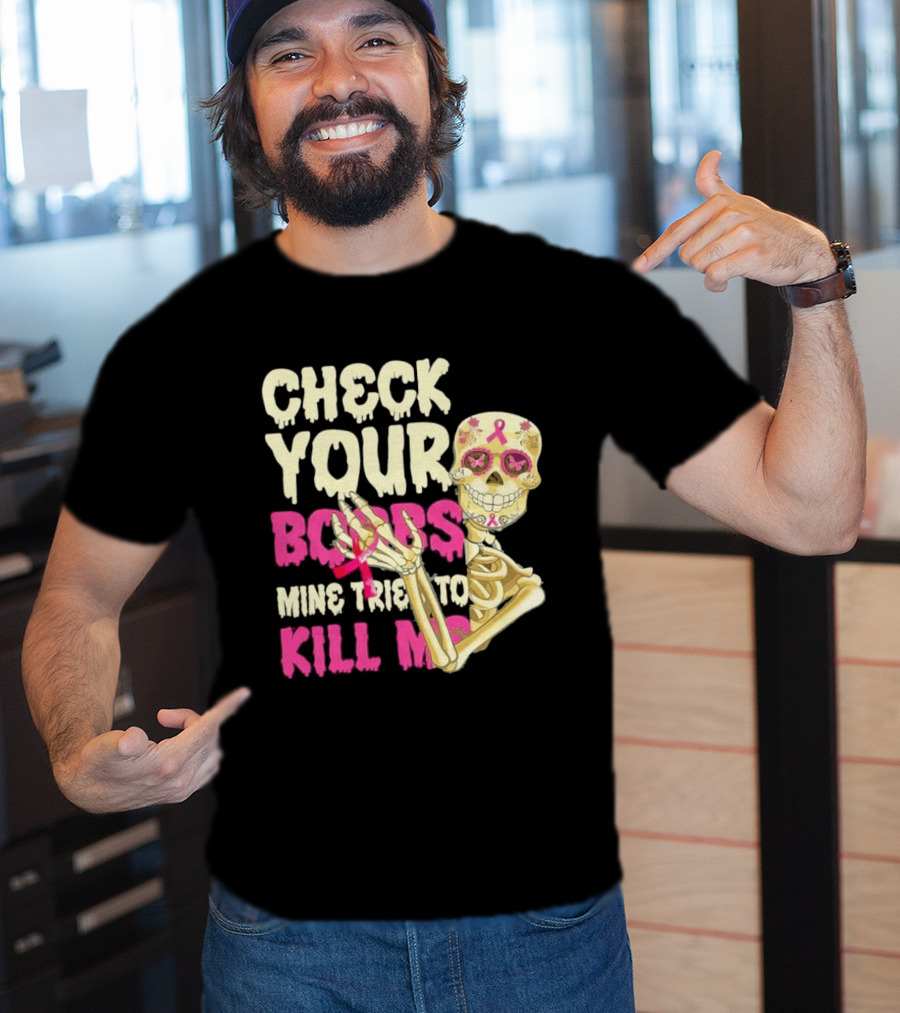 Check Your Boobs Sugar Skull Mine Tried To Kill Me T-Shirt