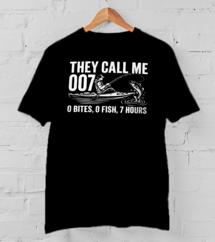 They Call Me 007 Kayak Fishing 0 Bites 0 Fish 7 Hours Angler Humor T-Shirt