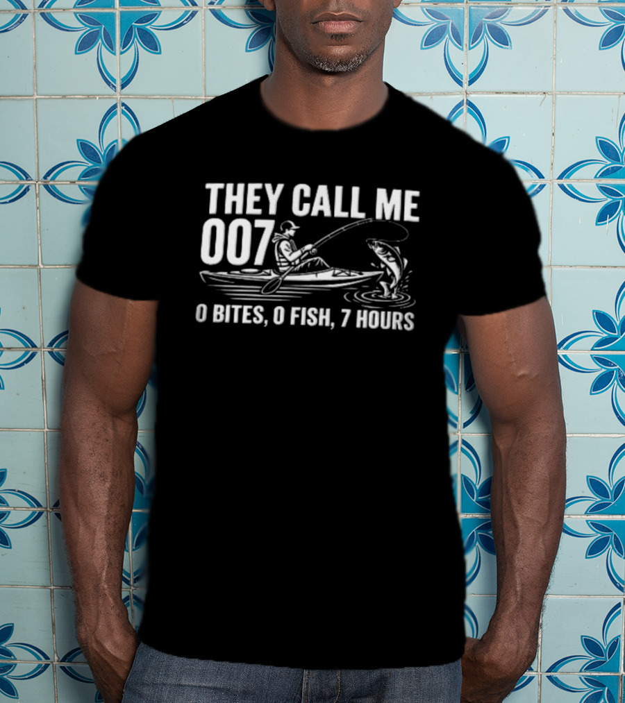 They Call Me 007 Kayak Fishing 0 Bites 0 Fish 7 Hours Angler Humor T-Shirt