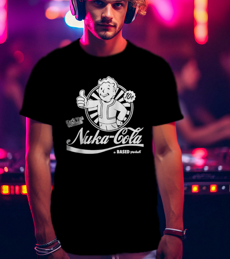 Nuka Cola Better Fck You Commie A Based Product T-Shirt
