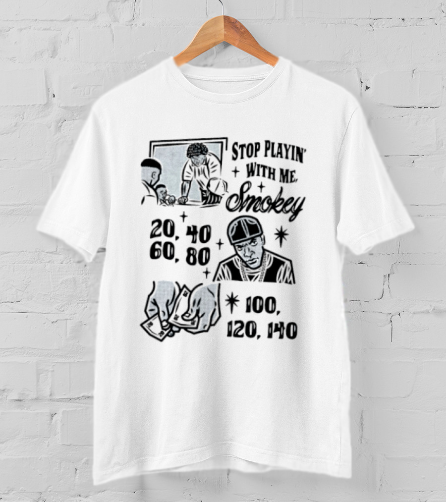 Stop Playin' With Me Smokey Friday Movie Scene 20 40 60 100 120 140 T-Shirt