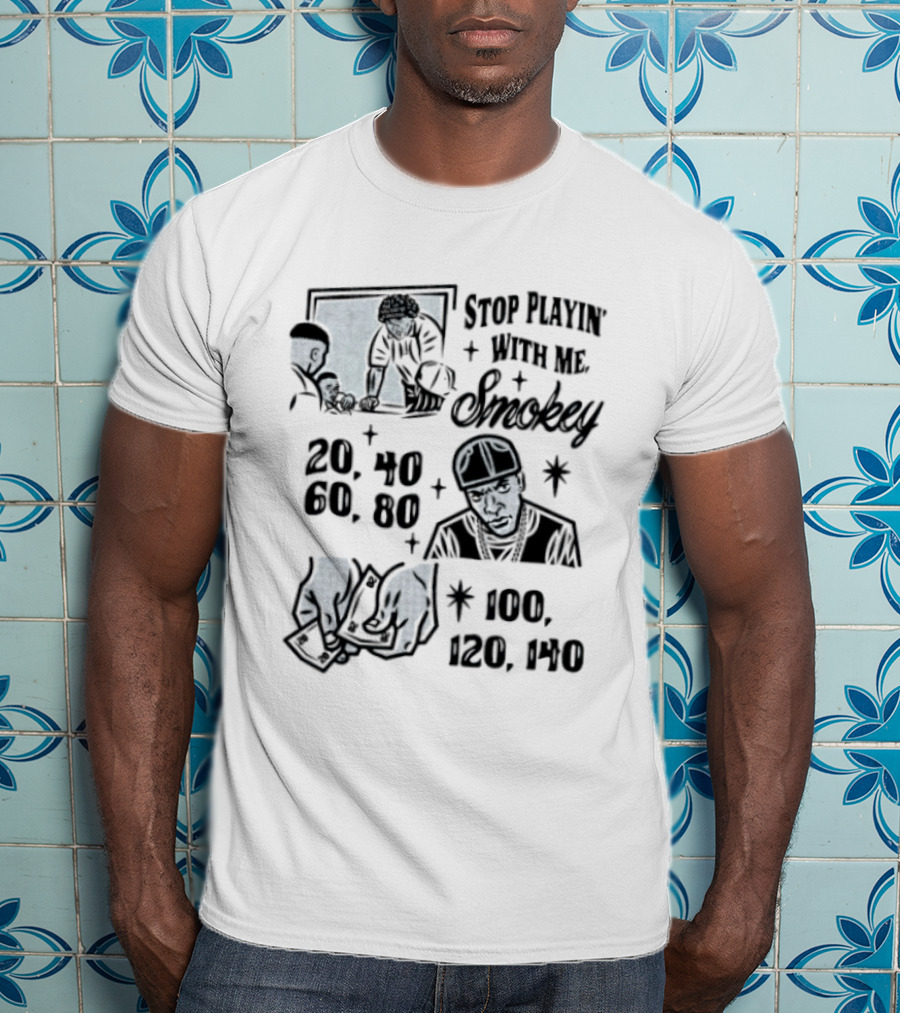 Stop Playin' With Me Smokey Friday Movie Scene 20 40 60 100 120 140 T-Shirt