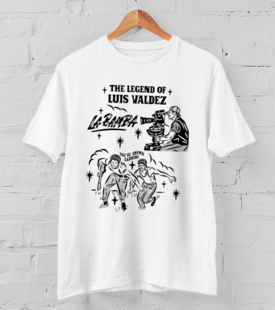 The Legend Of Luis Valdez La Bamba You've Grown Cabron T-Shirt