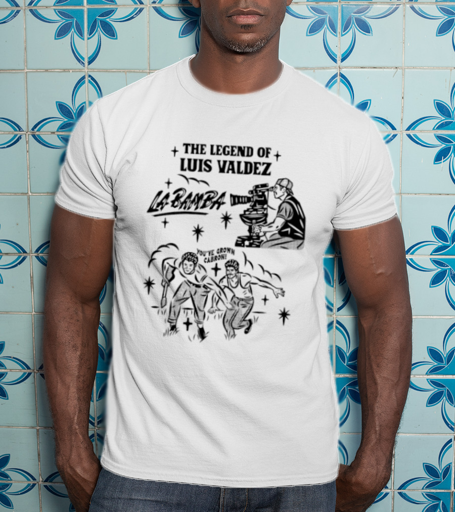 The Legend Of Luis Valdez La Bamba You've Grown Cabron T-Shirt