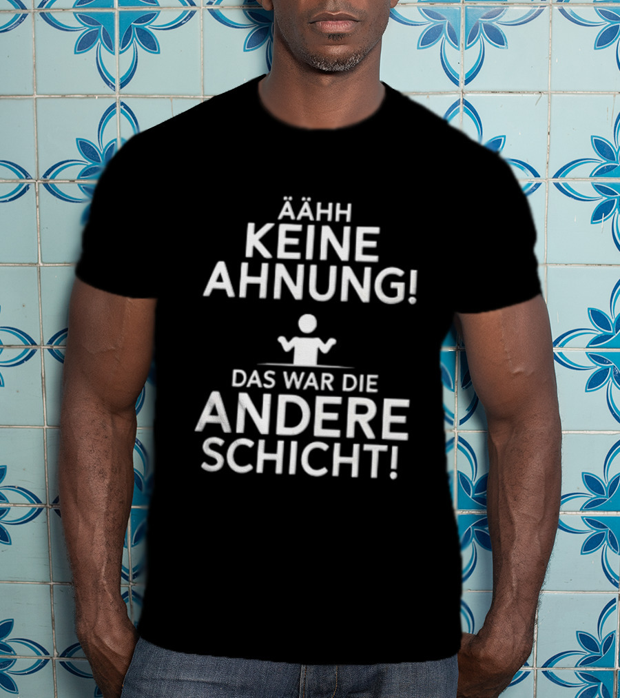 Ähh Keine Ahnung Das War Die Andere Schicht Stick Figure Shrug T-Shirt