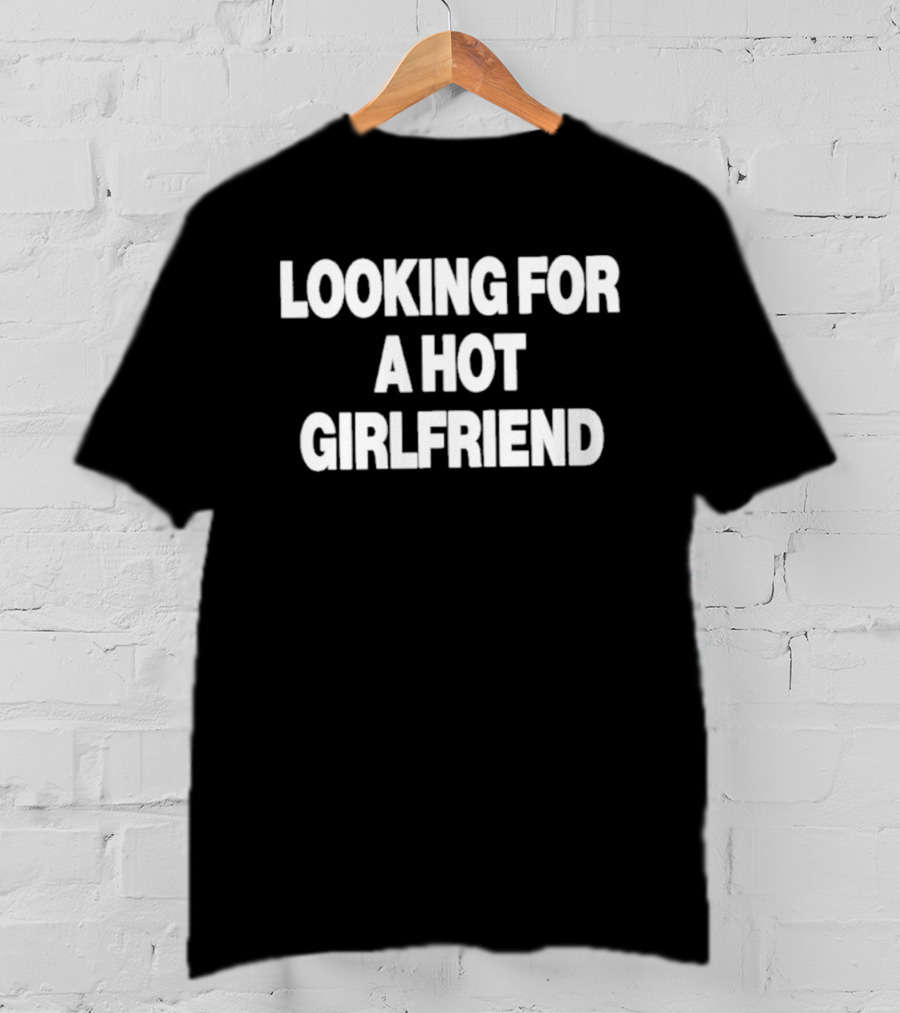 Looking For A Hot Girlfriend Perfect Summer Romance T-Shirt