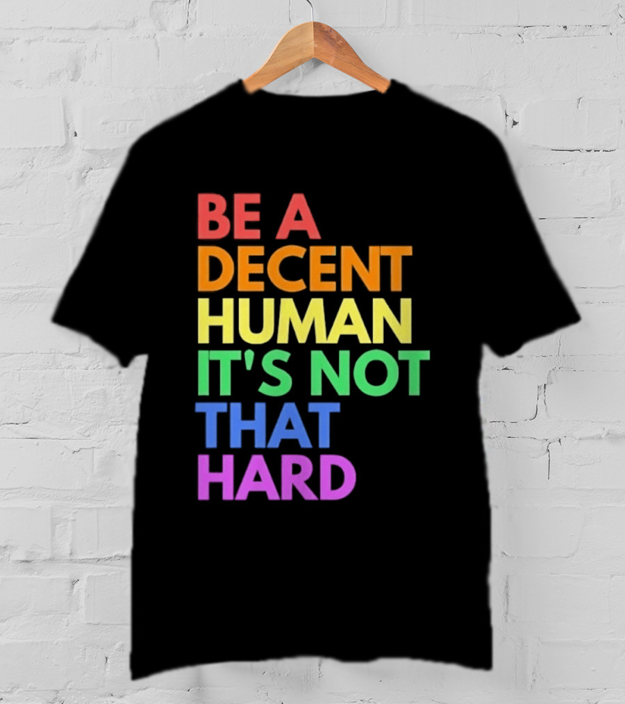 Be A Decent Human It's Not That Hard Rainbow T-Shirt