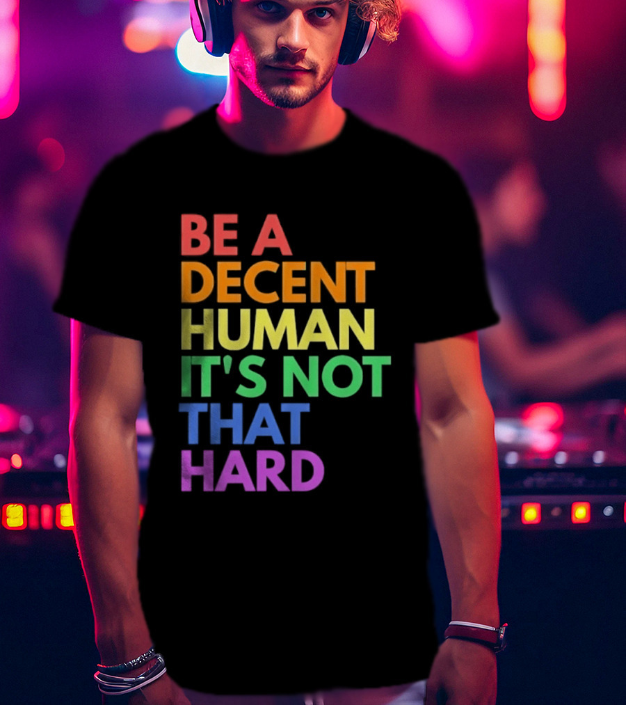 Be A Decent Human It's Not That Hard Rainbow T-Shirt