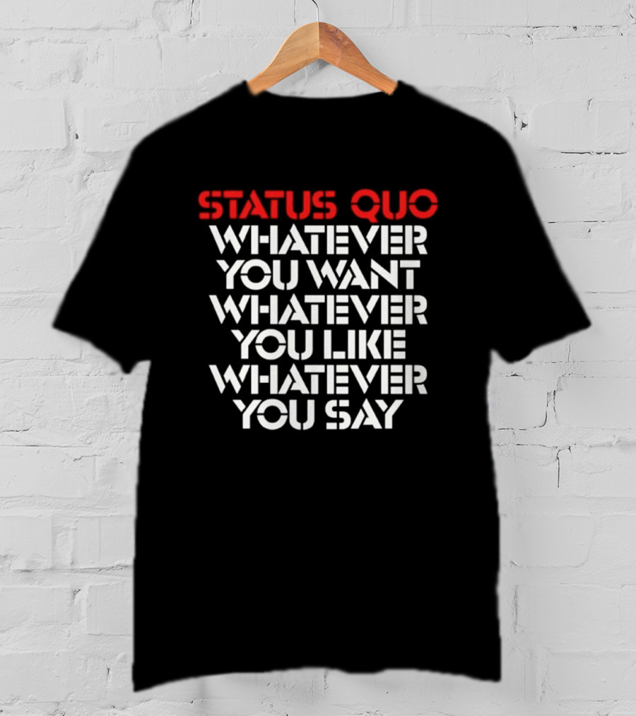 Status Quo Whatever You Want Whatever You Like Whatever You Say Classic Rock T-Shirt