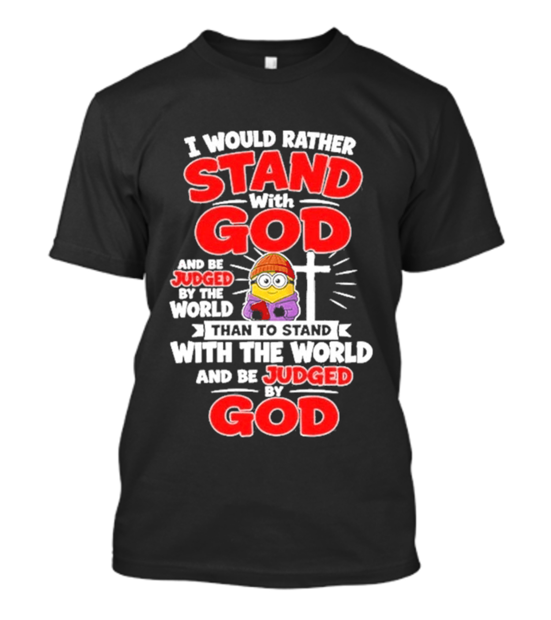 I Would Rather Stand With God Than To Stand With The World Minion Christian Cross T-Shirt