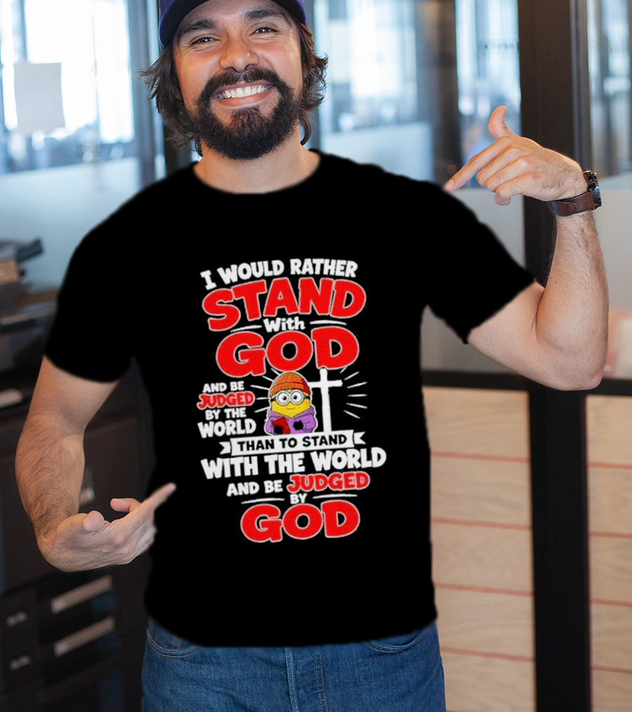I Would Rather Stand With God Than To Stand With The World Minion Christian Cross T-Shirt