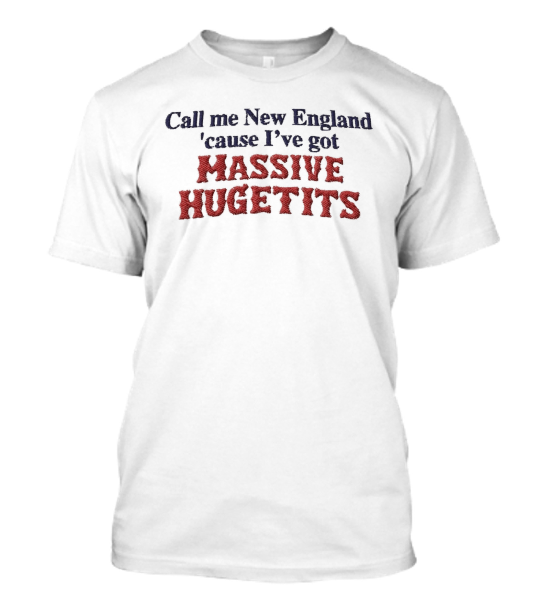Call Me New England 'Cause I've Got Massive Huge Tits T-Shirt