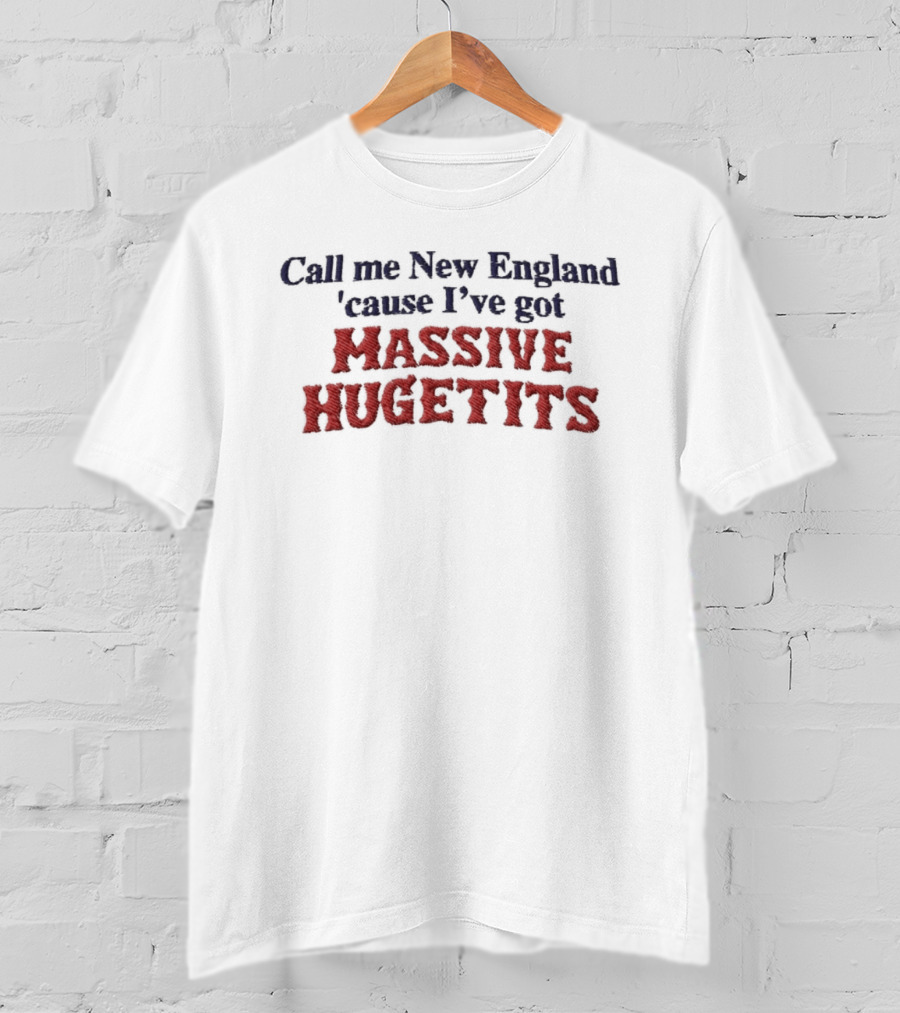 Call Me New England 'Cause I've Got Massive Huge Tits T-Shirt
