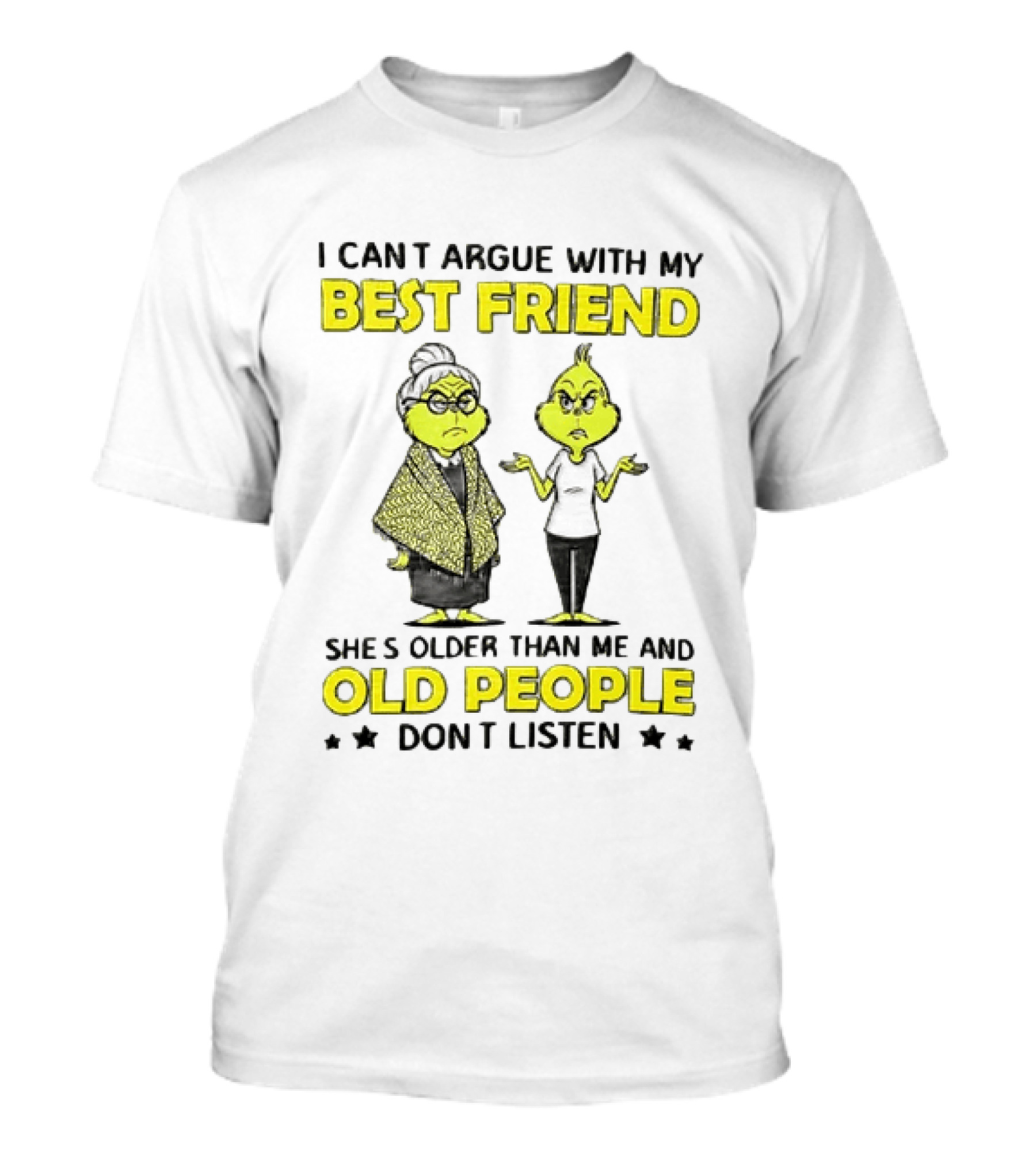 I Can't Argue With My Best Friend She's Older Than Me And Old People Don't Listen Grinch T-Shirt