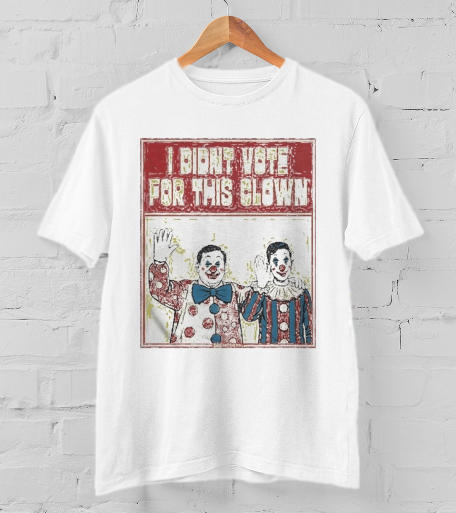 I Didn't Vote For This Clown Funny Political Statement Clowns T-Shirt
