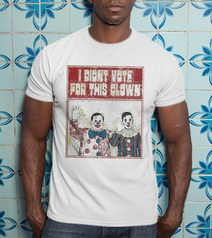 I Didn't Vote For This Clown Funny Political Statement Clowns T-Shirt