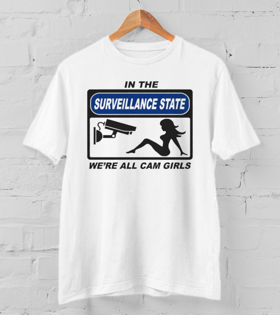 In The Surveillance State We're All Cam Girls T-Shirt