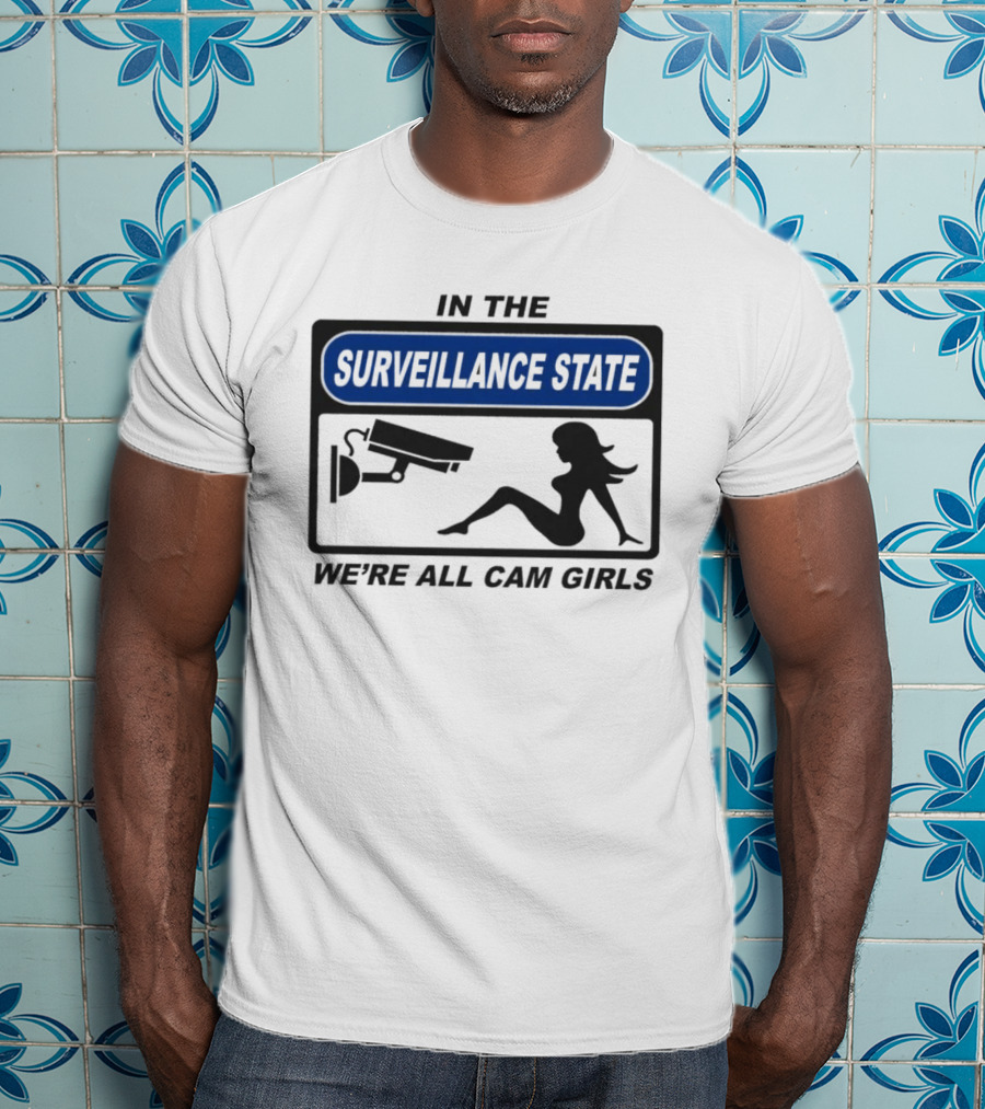 In The Surveillance State We're All Cam Girls T-Shirt