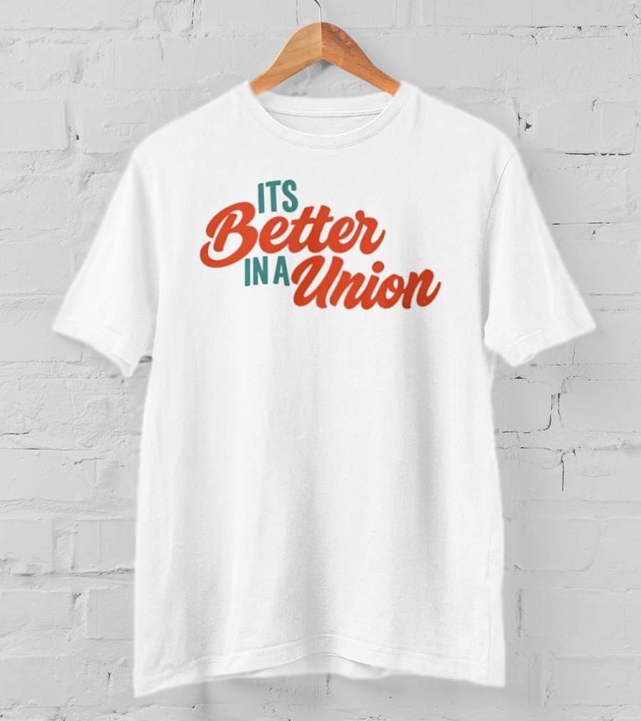 Its Better In A Union Workers Rights Solidarity T-Shirt