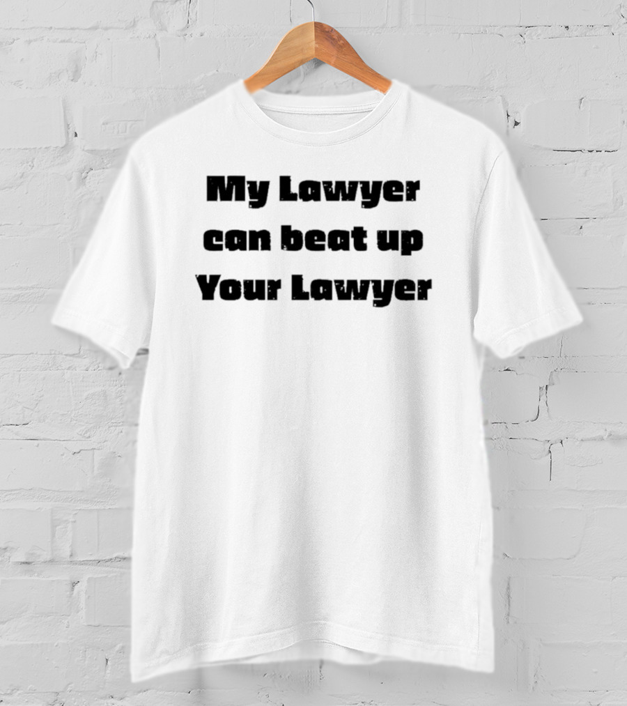 My Lawyer Can Beat Up Your Lawyer T-Shirt