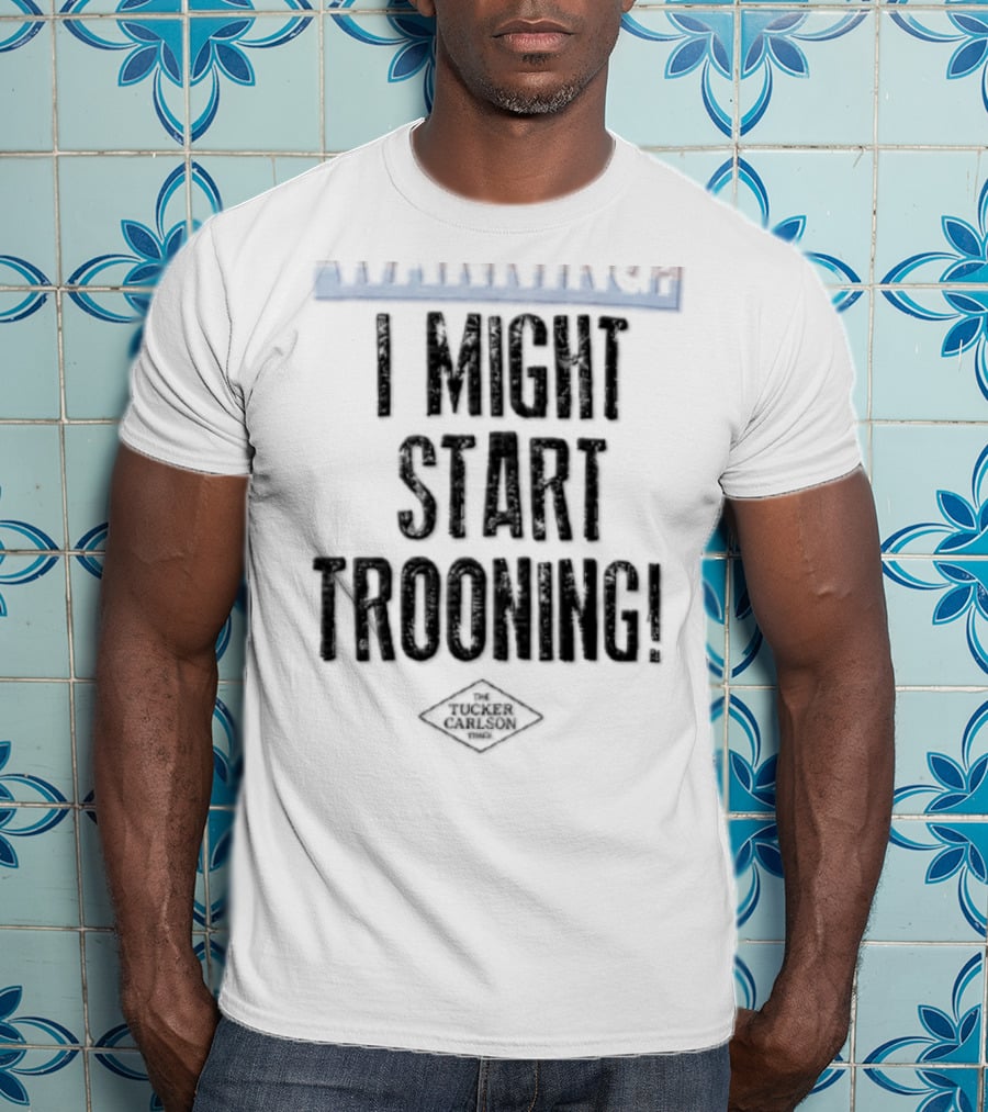 The Tucker Carlson Times I Might Start Trooning Warning T-Shirt