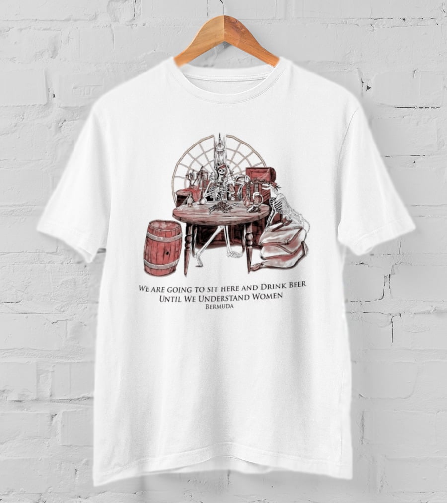 We Are Going To Sit Here And Drink Beer Wheel Barrel Bermuda T-Shirt