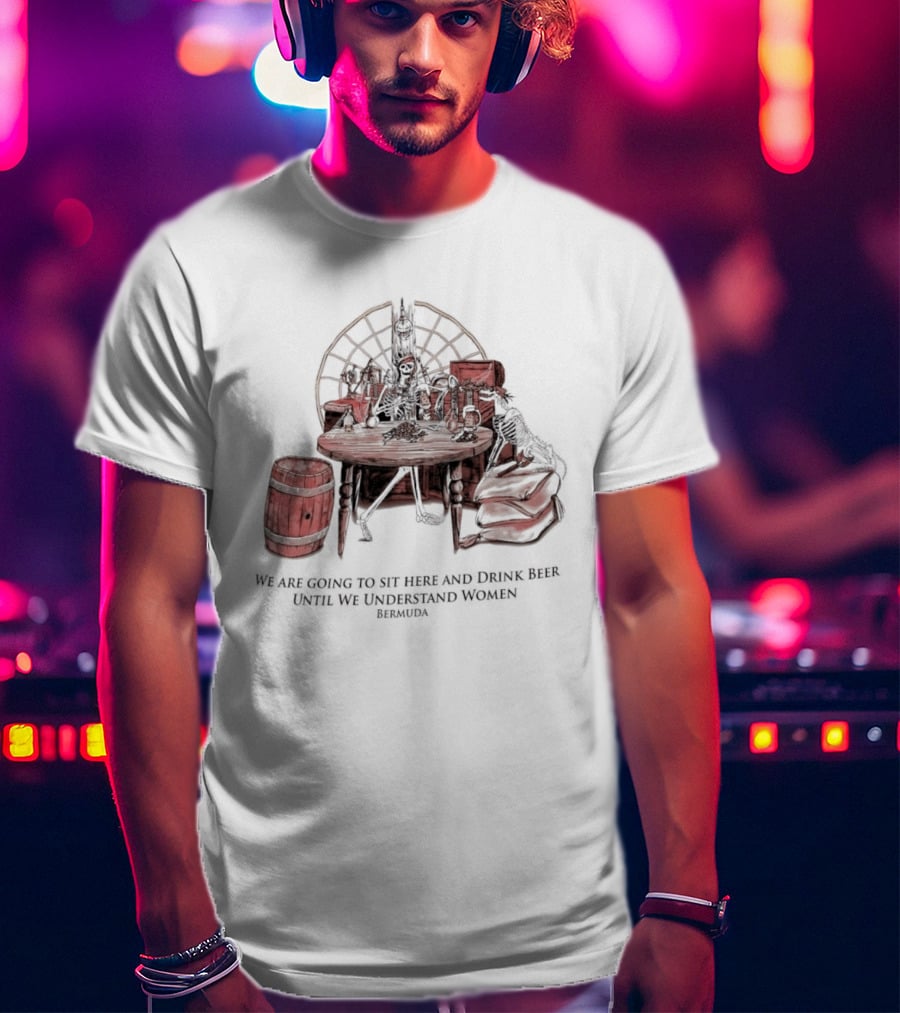 We Are Going To Sit Here And Drink Beer Wheel Barrel Bermuda T-Shirt