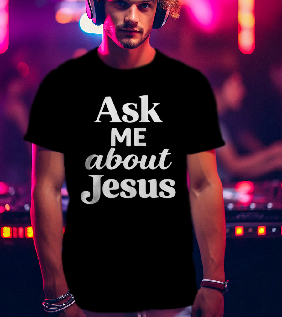 Ask Me About Jesus Christian Faith Religious Message T-Shirt